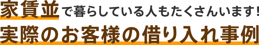 家賃並で暮らしている人もたくさんいます！実際のお客様の借り入れ事例
