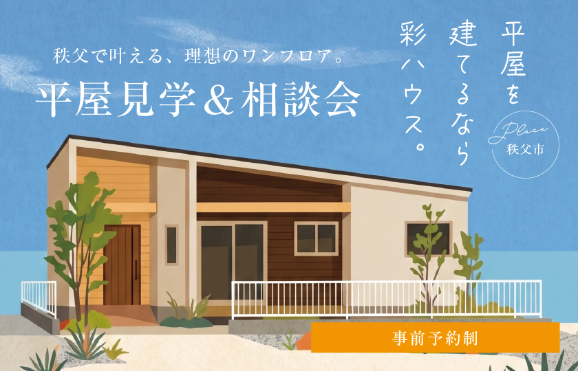 【秩父市】平屋を建てるなら彩ハウス。平屋見学＆相談会開催！～来場キャンペーン実施中～